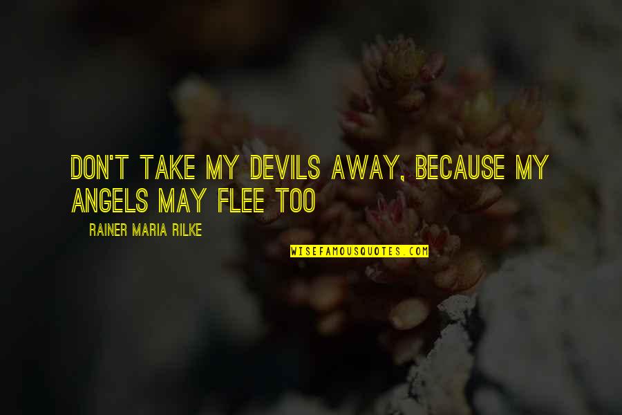 Blokey Blokes Quotes By Rainer Maria Rilke: Don't take my devils away, because my angels Blokey Blokes Quotes By Rainer Maria Rilke: Don't take my devils away, because my angels