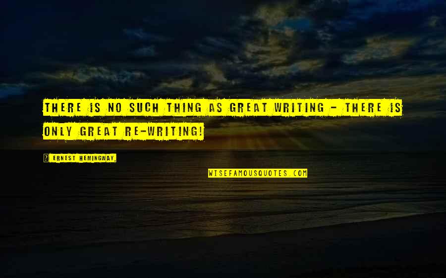 Blokey Quotes By Ernest Hemingway,: There is no such thing as great writing