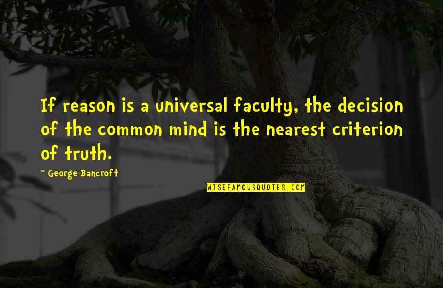 Blokey Quotes By George Bancroft: If reason is a universal faculty, the decision