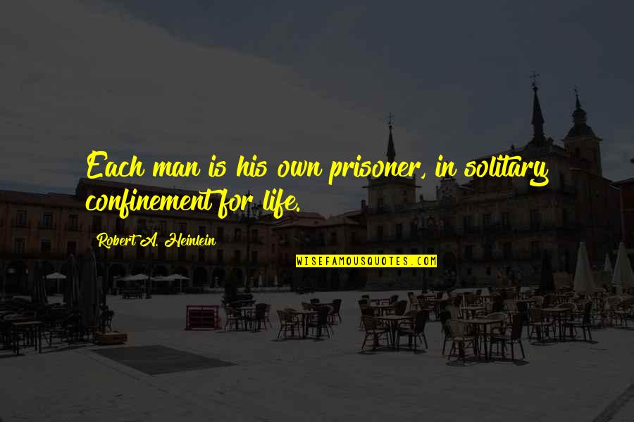 Blokhut Kopen Quotes By Robert A. Heinlein: Each man is his own prisoner, in solitary Blokhut Kopen Quotes By Robert A. Heinlein: Each man is his own prisoner, in solitary