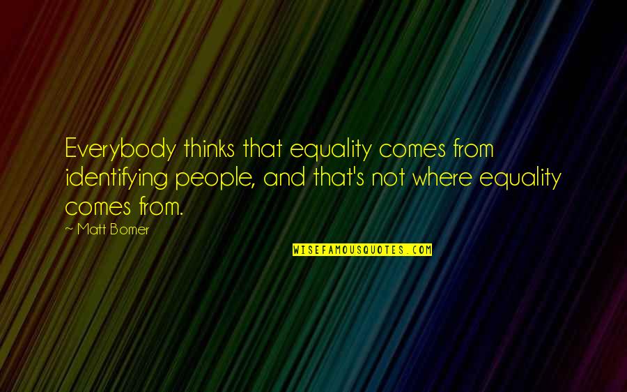 Blokhutplanken Quotes By Matt Bomer: Everybody thinks that equality comes from identifying people, Blokhutplanken Quotes By Matt Bomer: Everybody thinks that equality comes from identifying people,