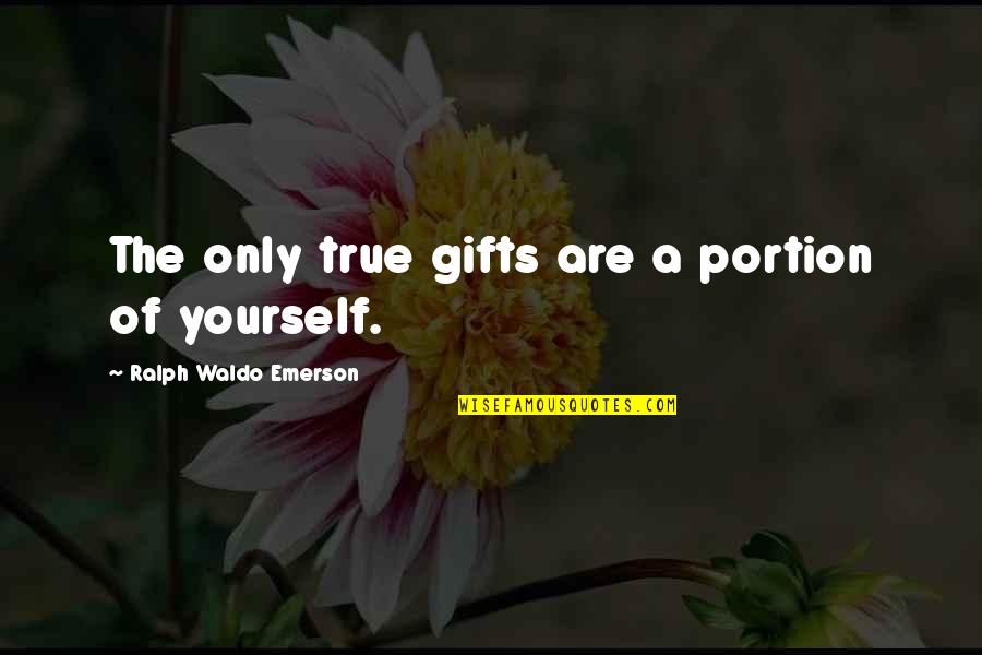 Blokhutplanken Quotes By Ralph Waldo Emerson: The only true gifts are a portion of