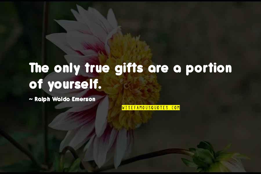 Blokhutplanken Quotes By Ralph Waldo Emerson: The only true gifts are a portion of Blokhutplanken Quotes By Ralph Waldo Emerson: The only true gifts are a portion of