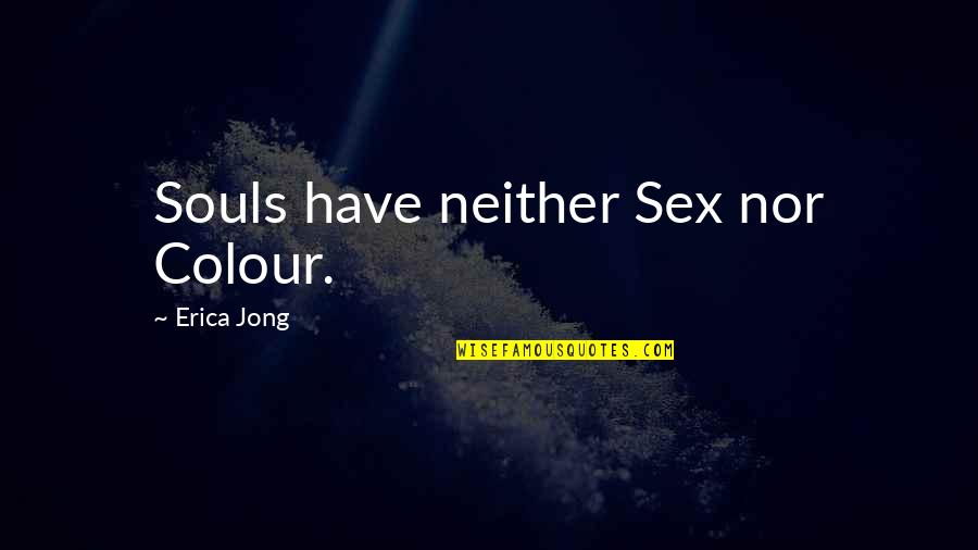 Blokken Bouwen Quotes By Erica Jong: Souls have neither Sex nor Colour.