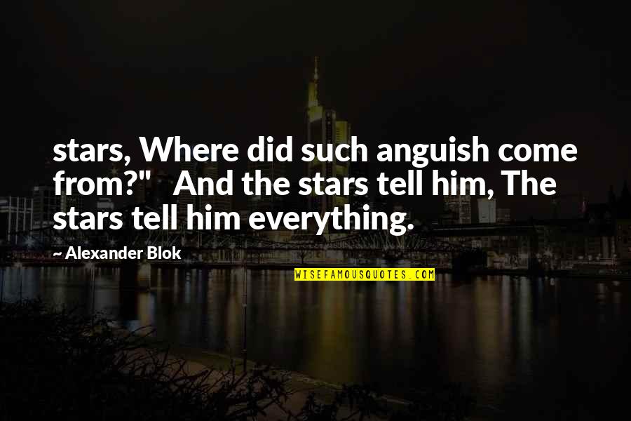Blok's Quotes By Alexander Blok: stars, Where did such anguish come from?" And