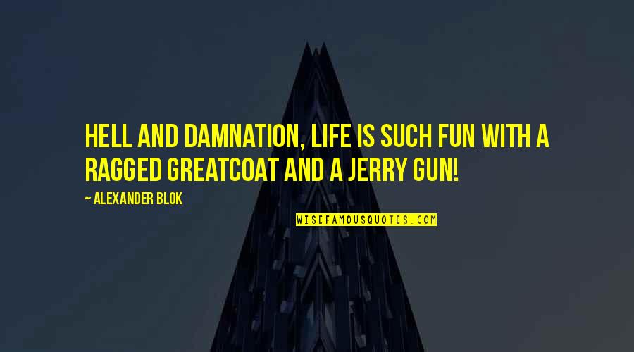 Blok's Quotes By Alexander Blok: Hell and damnation, life is such fun with
