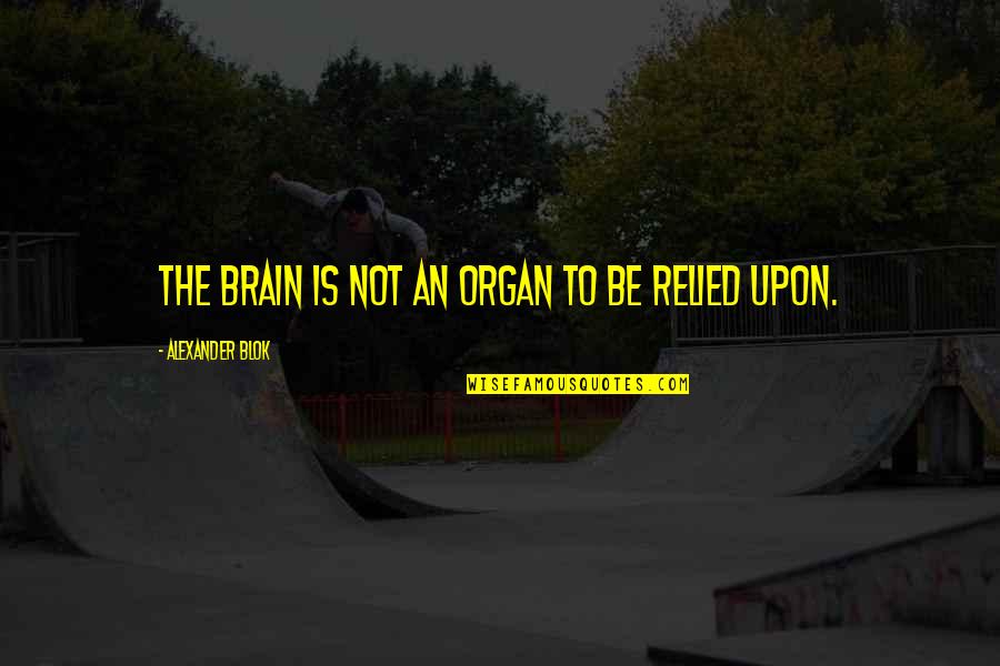 Blok's Quotes By Alexander Blok: The brain is not an organ to be