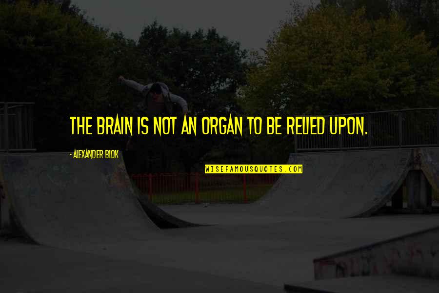 Blok's Quotes By Alexander Blok: The brain is not an organ to be Blok's Quotes By Alexander Blok: The brain is not an organ to be