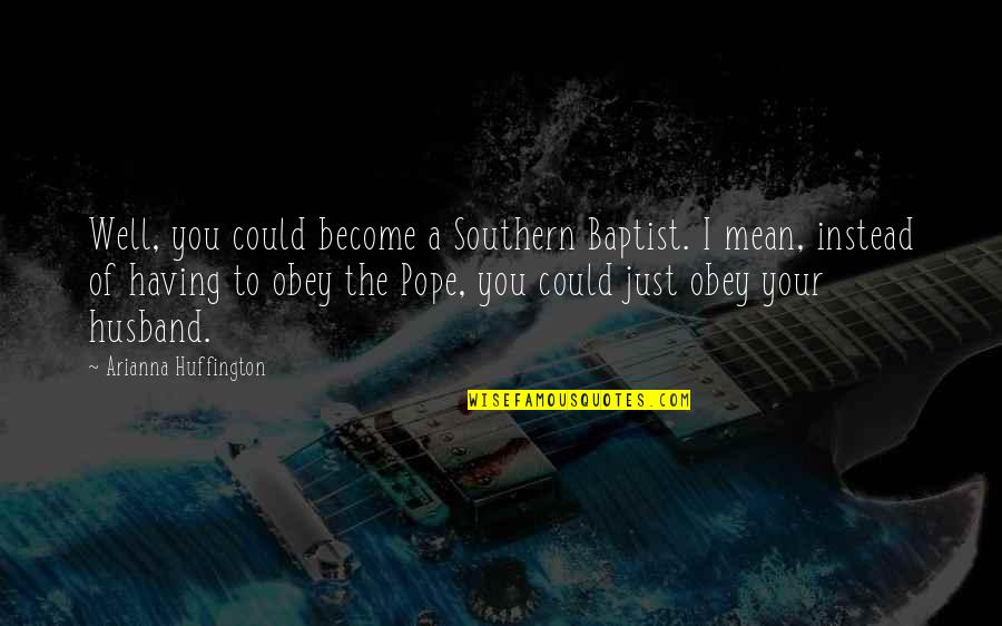 Blok's Quotes By Arianna Huffington: Well, you could become a Southern Baptist. I Blok's Quotes By Arianna Huffington: Well, you could become a Southern Baptist. I