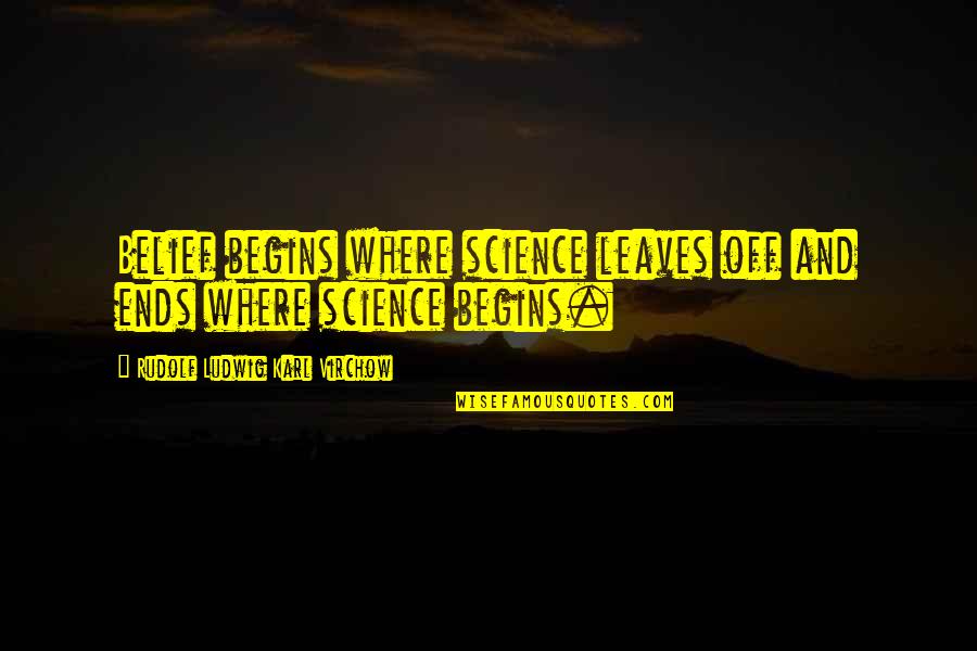 Blok's Quotes By Rudolf Ludwig Karl Virchow: Belief begins where science leaves off and ends Blok's Quotes By Rudolf Ludwig Karl Virchow: Belief begins where science leaves off and ends