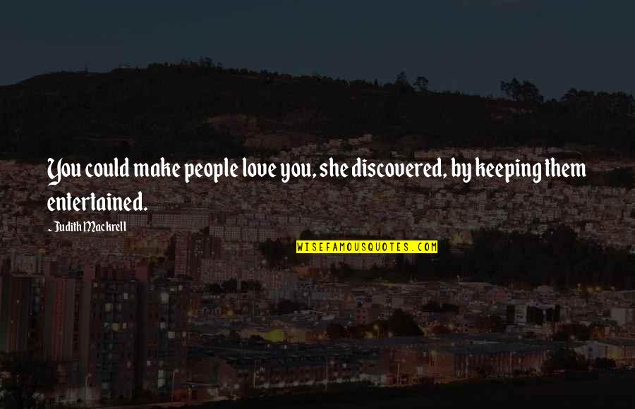 Blomgren Properties Quotes By Judith Mackrell: You could make people love you, she discovered,