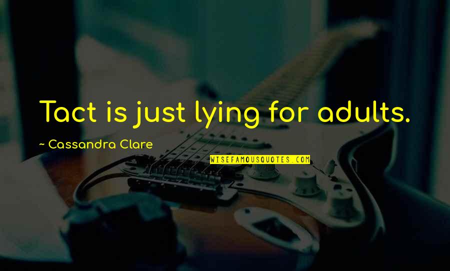 Blommaert Susan Quotes By Cassandra Clare: Tact is just lying for adults.