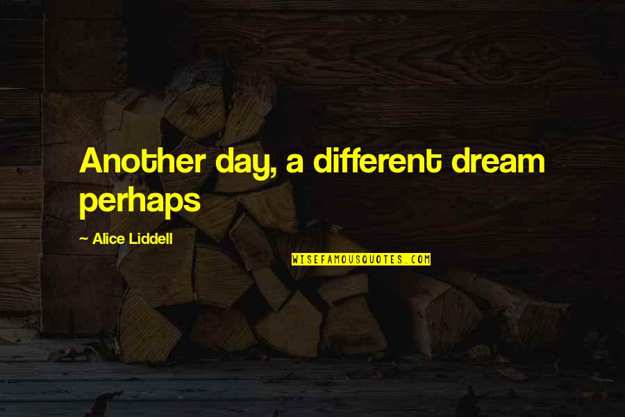Blommaert Wijnen Quotes By Alice Liddell: Another day, a different dream perhaps Blommaert Wijnen Quotes By Alice Liddell: Another day, a different dream perhaps