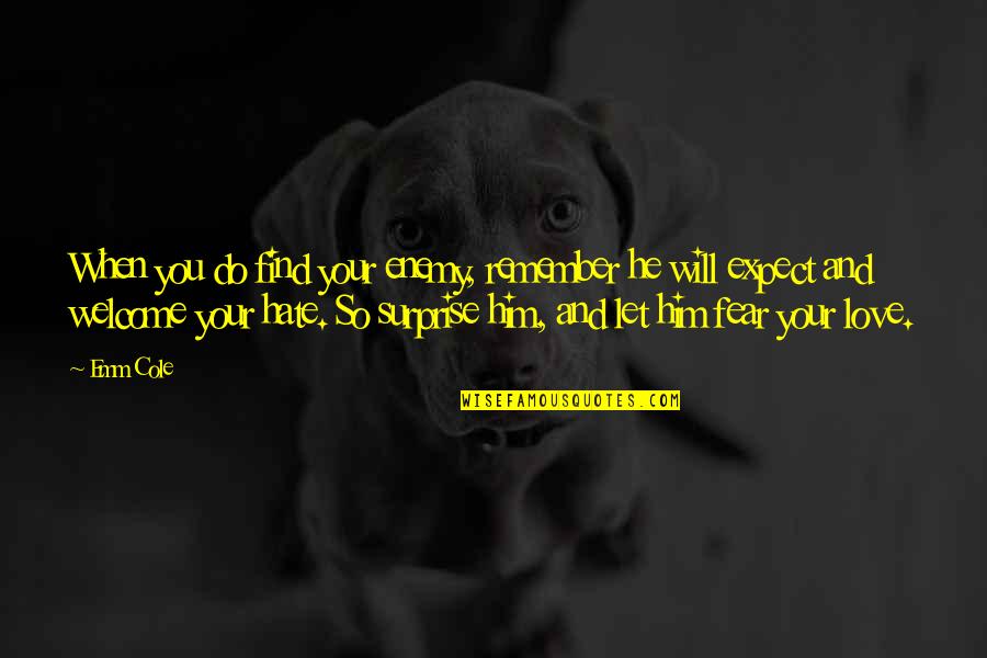 Blommaert Wijnen Quotes By Emm Cole: When you do find your enemy, remember he Blommaert Wijnen Quotes By Emm Cole: When you do find your enemy, remember he