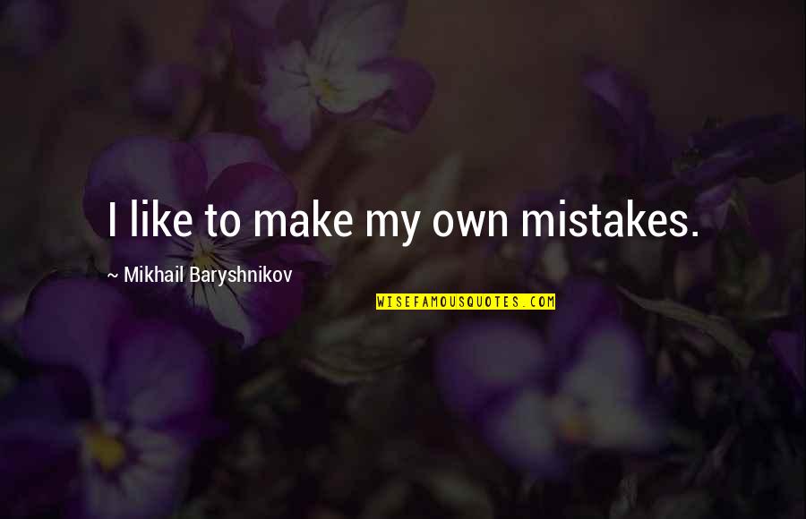 Blommer Chocolate Factory Quotes By Mikhail Baryshnikov: I like to make my own mistakes. Blommer Chocolate Factory Quotes By Mikhail Baryshnikov: I like to make my own mistakes.