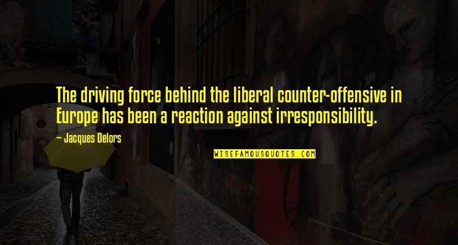 Blommet Rte Quotes By Jacques Delors: The driving force behind the liberal counter-offensive in