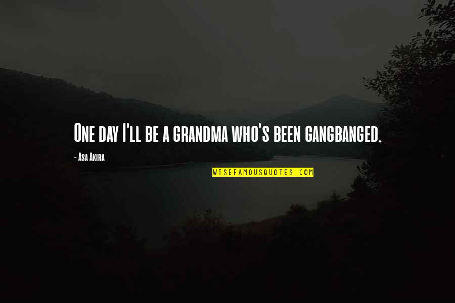 Blomqvist Auctions Quotes By Asa Akira: One day I'll be a grandma who's been Blomqvist Auctions Quotes By Asa Akira: One day I'll be a grandma who's been