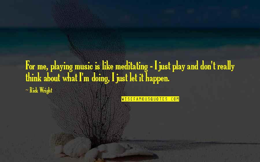 Blomqvist Nordiska Quotes By Rick Wright: For me, playing music is like meditating - Blomqvist Nordiska Quotes By Rick Wright: For me, playing music is like meditating -