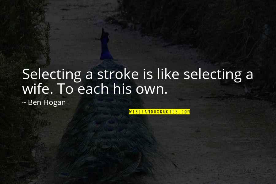 Blomstedt Brahms Quotes By Ben Hogan: Selecting a stroke is like selecting a wife.