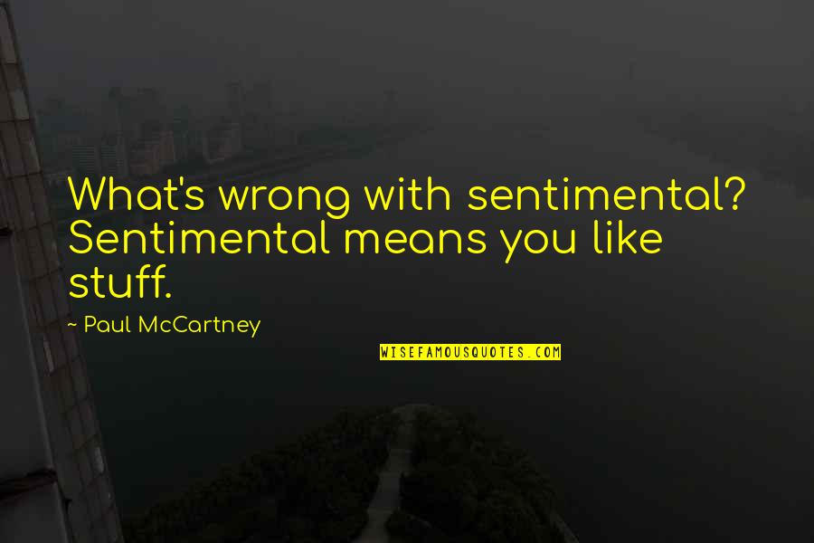 Blomstedt Brahms Quotes By Paul McCartney: What's wrong with sentimental? Sentimental means you like
