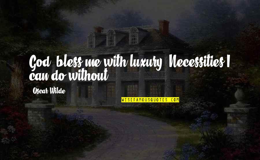 Blomstedt Herbert Quotes By Oscar Wilde: God, bless me with luxury. Necessities I can Blomstedt Herbert Quotes By Oscar Wilde: God, bless me with luxury. Necessities I can