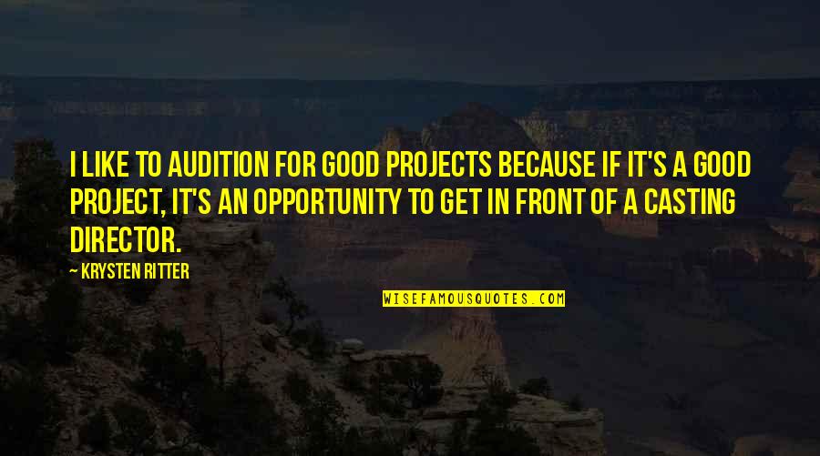 Blomster Til Quotes By Krysten Ritter: I like to audition for good projects because Blomster Til Quotes By Krysten Ritter: I like to audition for good projects because