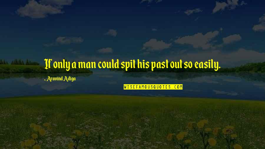 Blomsterberg Pandekager Quotes By Aravind Adiga: If only a man could spit his past