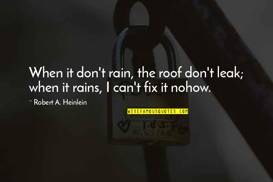 Blomsterberg Pandekager Quotes By Robert A. Heinlein: When it don't rain, the roof don't leak;