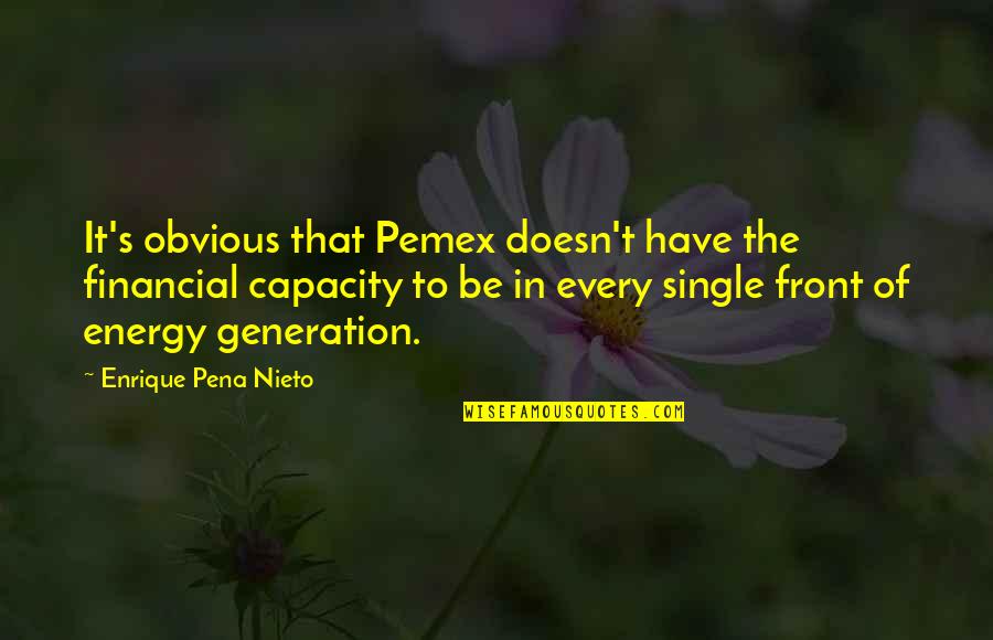 Blomsterbergs Quotes By Enrique Pena Nieto: It's obvious that Pemex doesn't have the financial