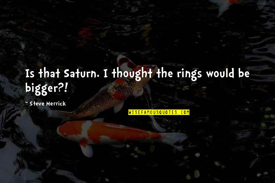 Blomsterbergs Quotes By Steve Merrick: Is that Saturn. I thought the rings would