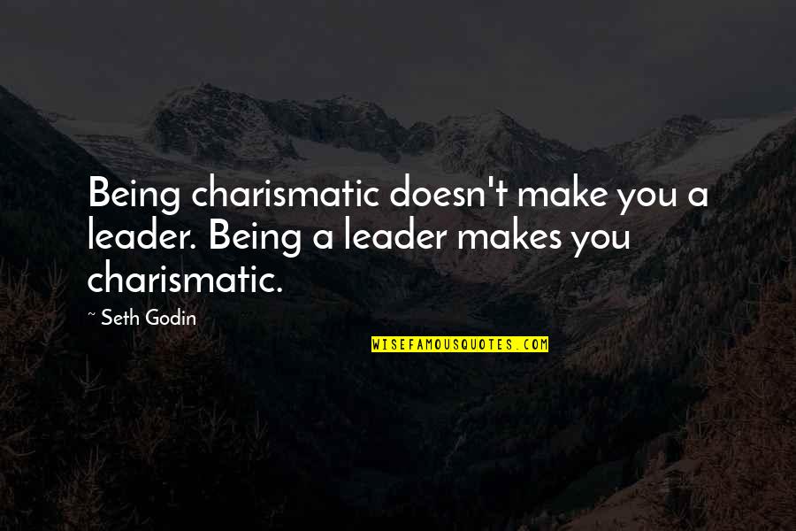 Blomstrom Sara Quotes By Seth Godin: Being charismatic doesn't make you a leader. Being