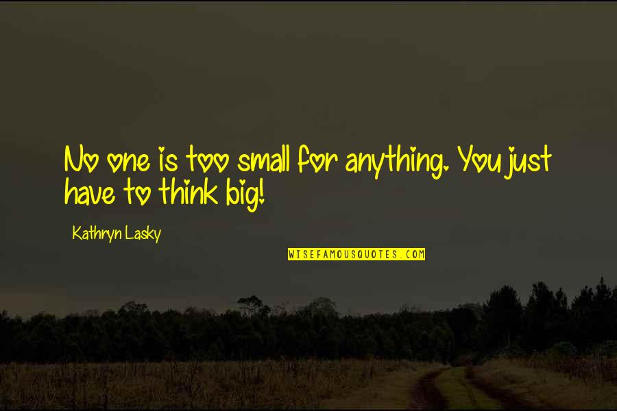 Blonay Commune Quotes By Kathryn Lasky: No one is too small for anything. You Blonay Commune Quotes By Kathryn Lasky: No one is too small for anything. You