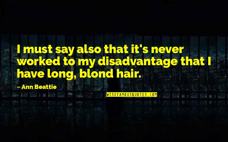 Blond Quotes By Ann Beattie: I must say also that it's never worked