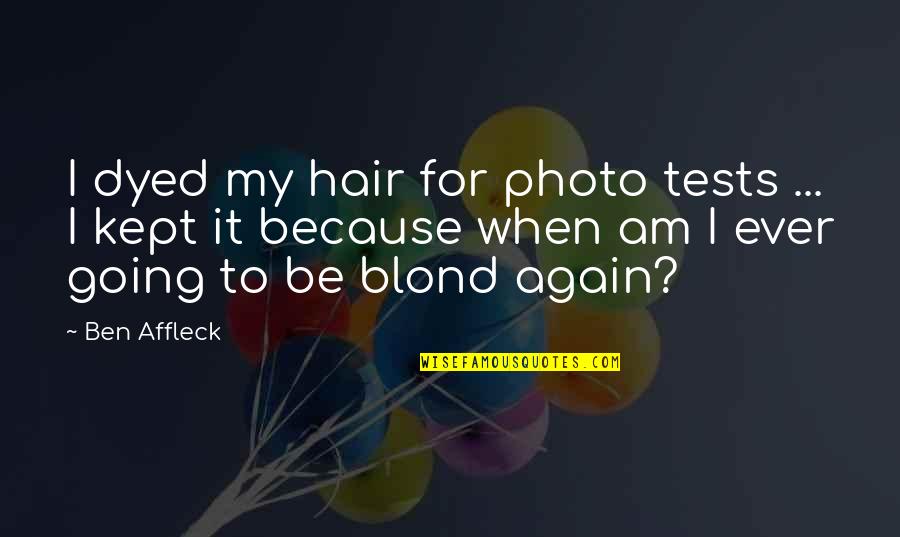 Blond Quotes By Ben Affleck: I dyed my hair for photo tests ...