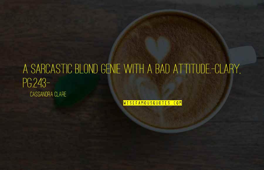 Blond Quotes By Cassandra Clare: A sarcastic blond genie with a bad attitude.-Clary,