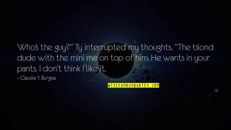 Blond Quotes By Claudia Y. Burgoa: Who's the guy?" Ty interrupted my thoughts. "The