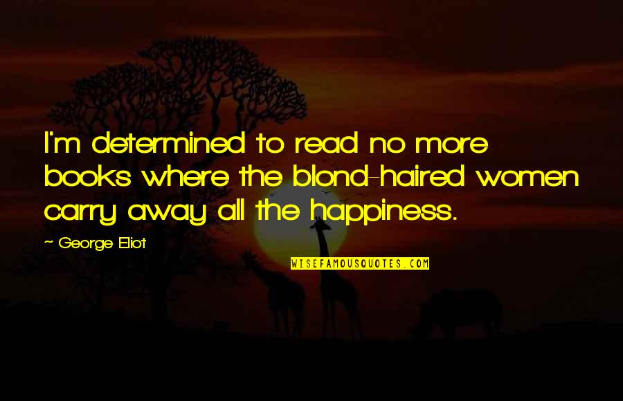 Blond Quotes By George Eliot: I'm determined to read no more books where