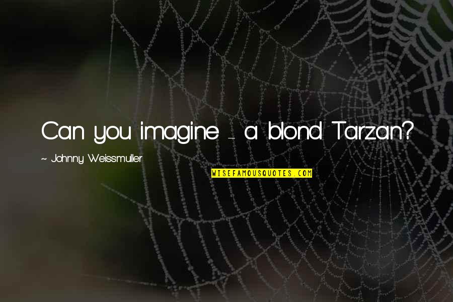 Blond Quotes By Johnny Weissmuller: Can you imagine - a blond Tarzan?