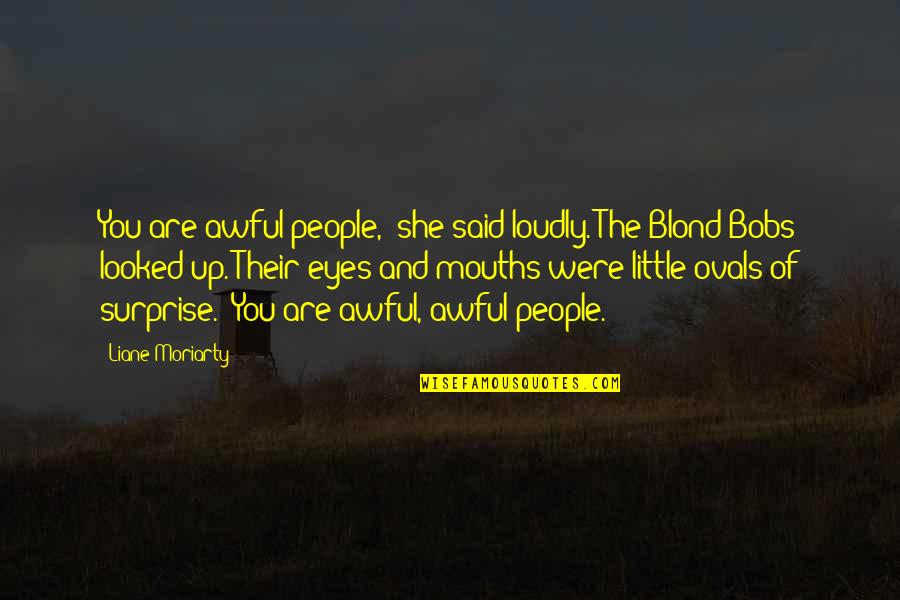 Blond Quotes By Liane Moriarty: You are awful people," she said loudly. The