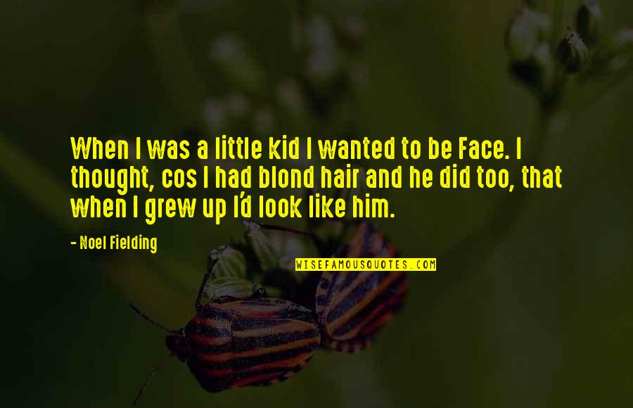 Blond Quotes By Noel Fielding: When I was a little kid I wanted