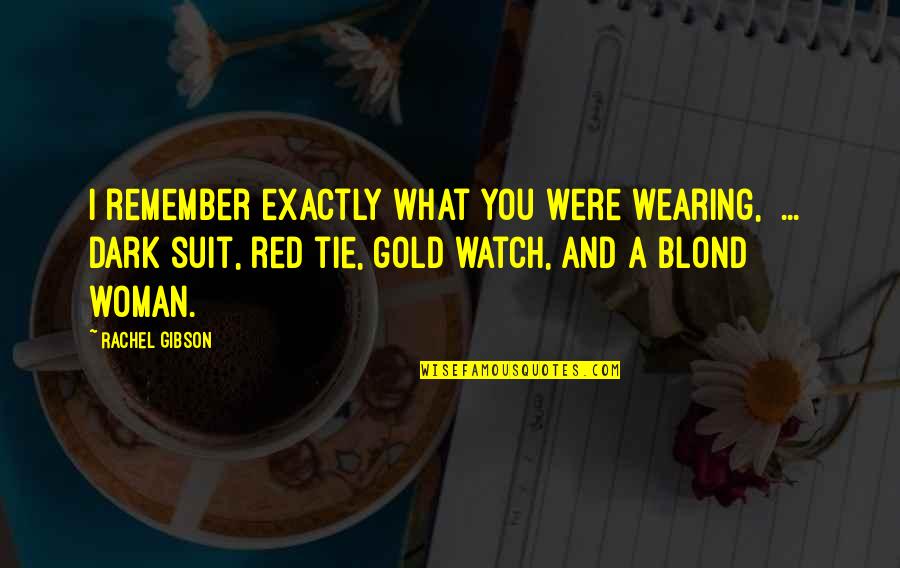 Blond Quotes By Rachel Gibson: I remember exactly what you were wearing, [...]