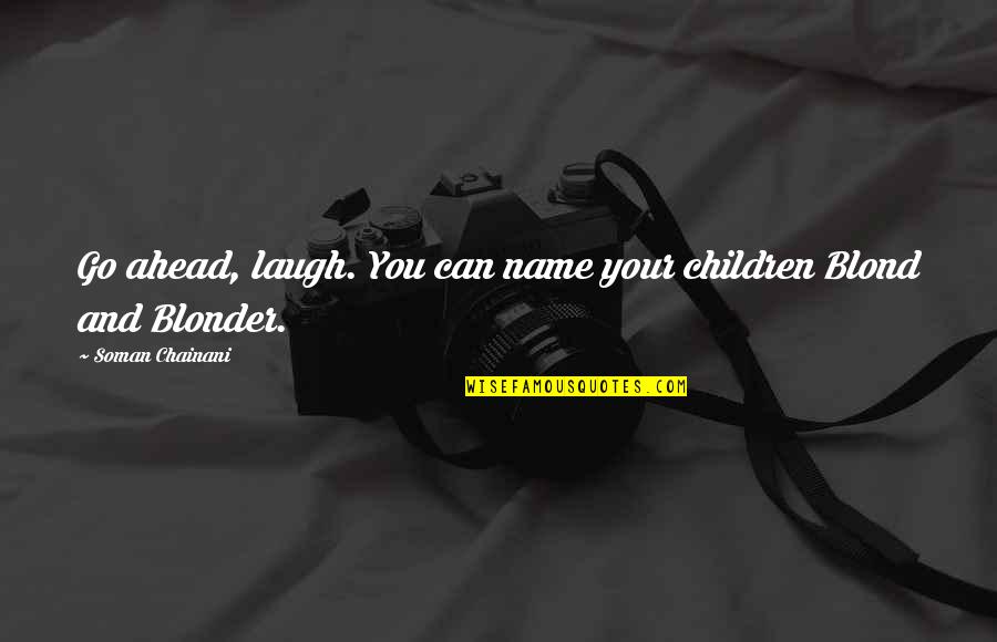 Blond Quotes By Soman Chainani: Go ahead, laugh. You can name your children