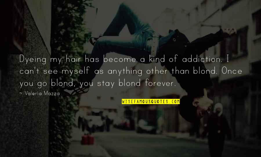Blond Quotes By Valeria Mazza: Dyeing my hair has become a kind of