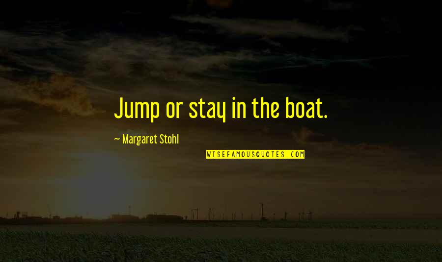 Blondage Quotes By Margaret Stohl: Jump or stay in the boat.