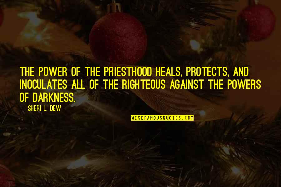 Blonde And Black Hair Friend Quotes By Sheri L. Dew: The power of the priesthood heals, protects, and