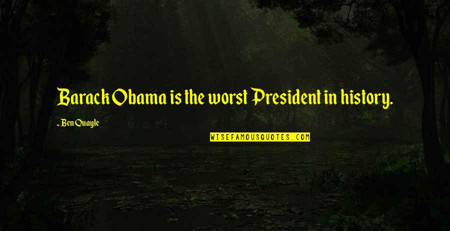 Blonde And Blonder Quotes By Ben Quayle: Barack Obama is the worst President in history.