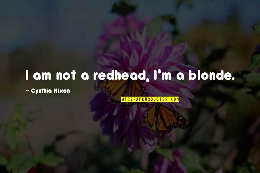 Blonde And Redhead Quotes By Cynthia Nixon: I am not a redhead, I'm a blonde.