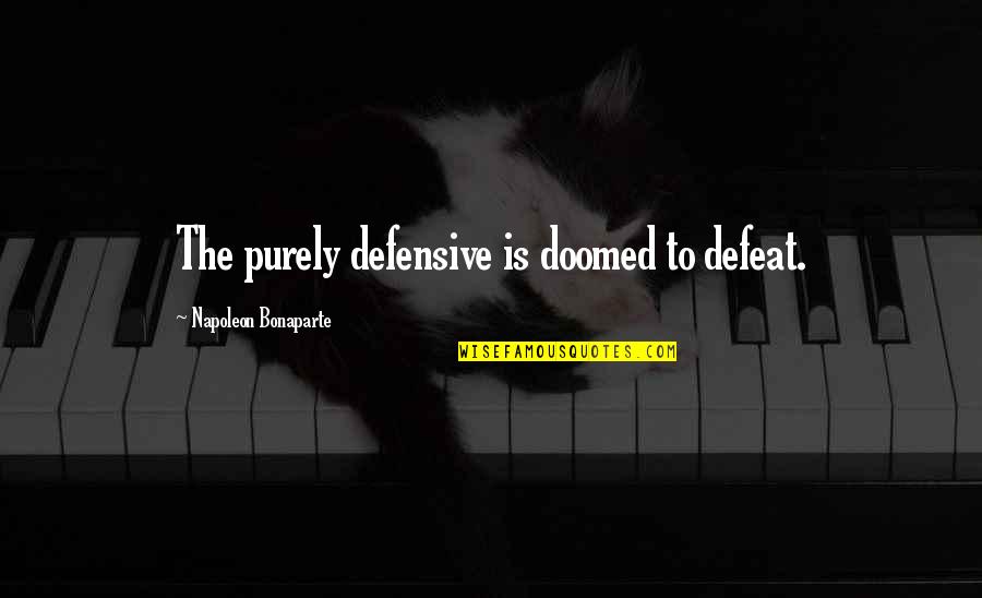 Blonde And Redhead Quotes By Napoleon Bonaparte: The purely defensive is doomed to defeat.