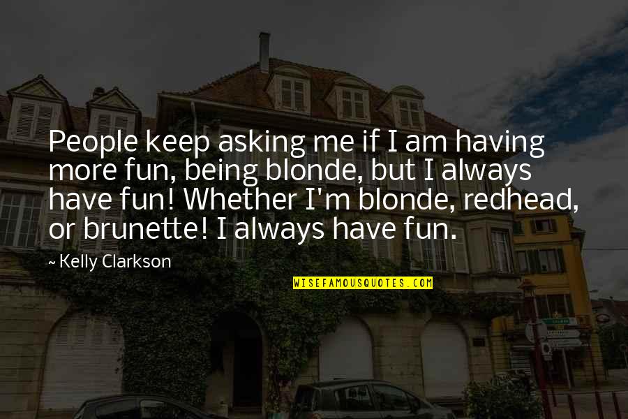 Blonde Brunette And Redhead Quotes By Kelly Clarkson: People keep asking me if I am having