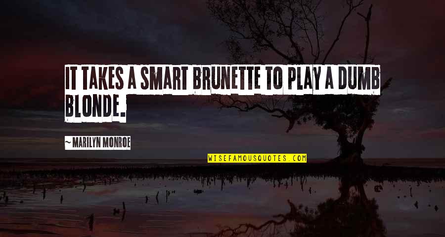 Blonde Brunette Quotes By Marilyn Monroe: It takes a smart brunette to play a